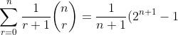\sum_{r=0}^{n}\frac{1}{r+1}\binom{n}{r}=\frac{1}{n+1}(2^{n+1}-1)